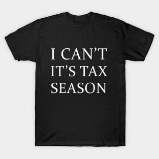 I Can't It's Tax Season T-Shirt